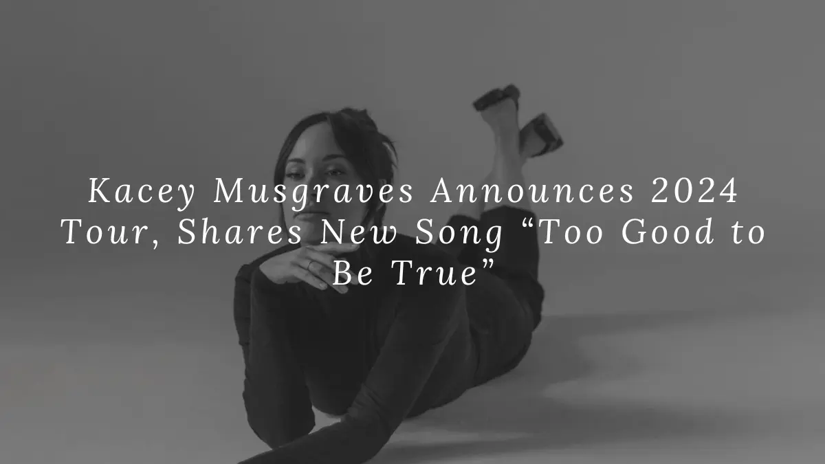 Kacey Musgraves Announces 2024 Tour, Shares New Song “Too Good to Be True”